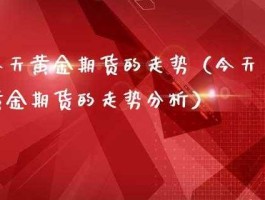 期货黄金最新行情（期货黄金最新行情走势分析）