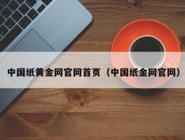 中国纸黄金网（中国纸黄金网官网首页）