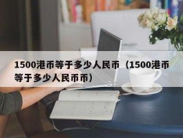 1500人民币等于多少港币（1500人民币等于多少港币怎么算）