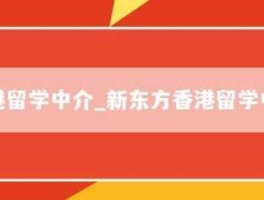 香港留学中介机构？新东方香港留学中介费用多少？