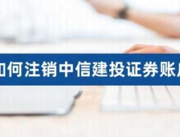 中信建投股票？中信建投账户怎么注销？